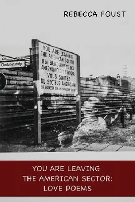 You Are Leaving the American Sector: Love Poems by Rebecca Foust