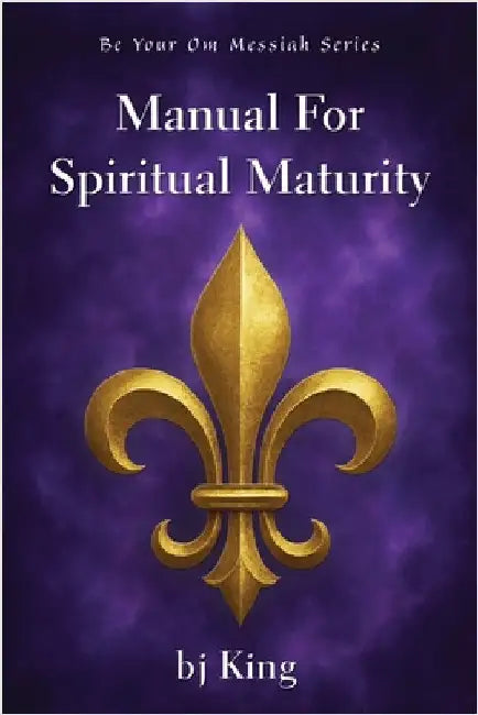 Manual for Spiritual Maturity by King, Bj