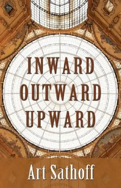 Inward Outward Upward by Art Sathoff