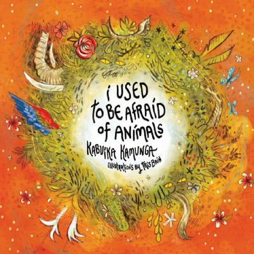 I Used To Be Afraid Of Animals by Kabuika Kamunga, Trisha Bain