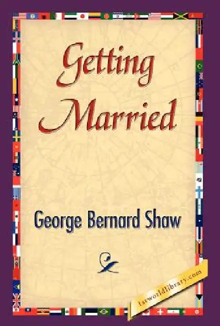 Getting Married by George Bernard Shaw, 1stworld Library