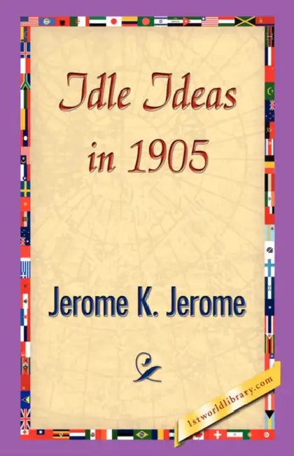 Idle Ideas in 1905 by Jerome Klapka Jerome, 1stworld Library