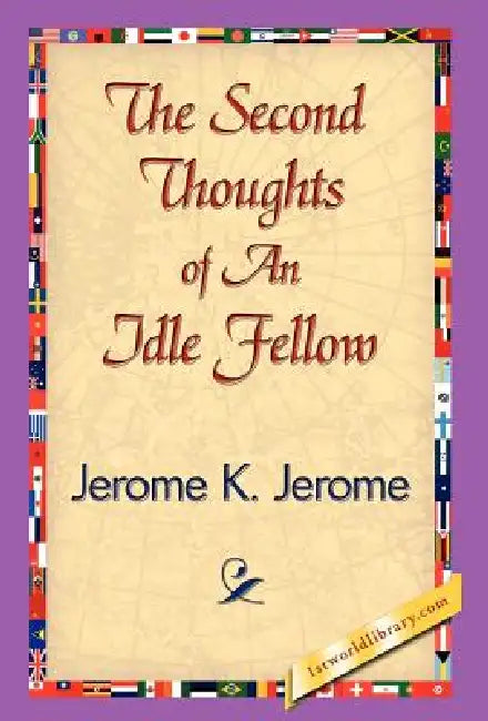 The Second Thoughts of an Idle Fellow by Jerome Klapka Jerome, 1stworld Library