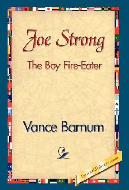 Joe Strong the Boy Fire-Eater by Vance Barnum, 1stworld Library