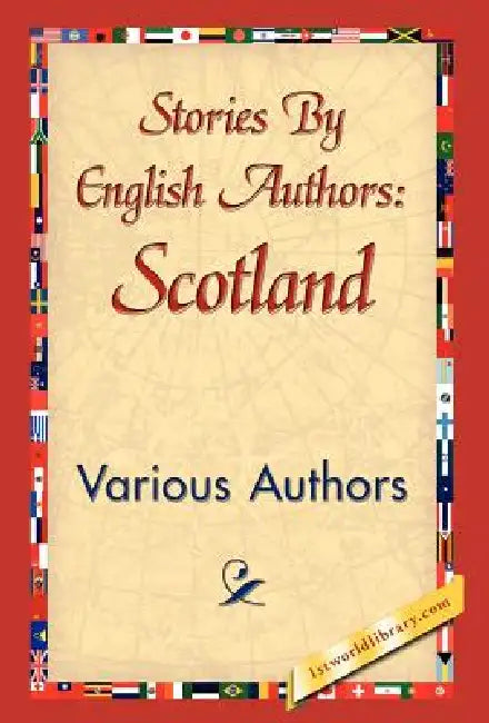 Stories by English Authors: Scotland by Various Authors, Various, 1stworld Library