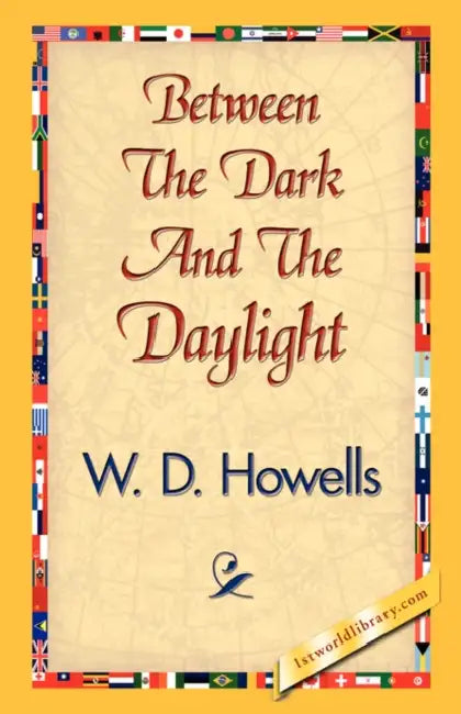 Between the Dark and the Daylight by W. D. Howells, 1stworld Library