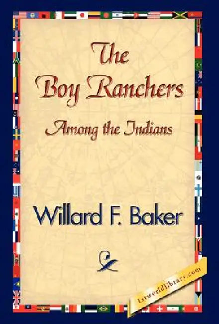The Boy Ranchers Among the Indians by Willard F. Baker, 1stworld Library