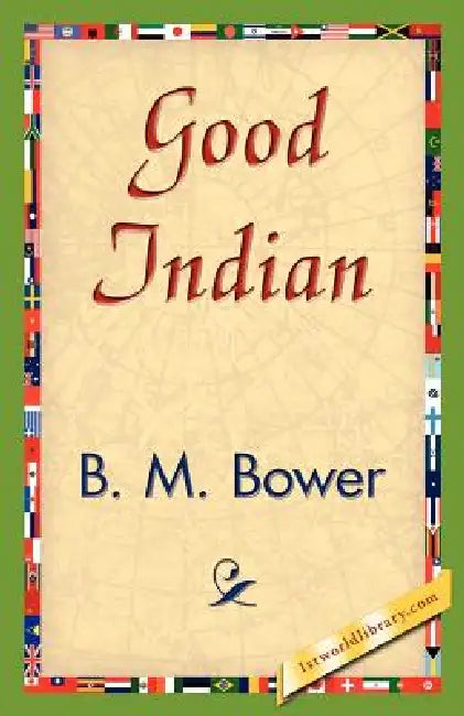 Good Indian by B. M. Bower, B. M. Bower, 1stworld Library