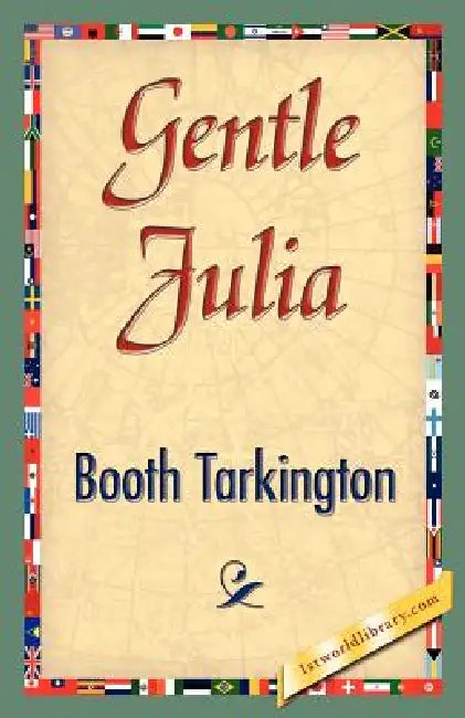 Gentle Julia by Booth Tarkington, Booth Tarkington, 1stworld Library