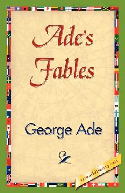Ade's Fables by Ade George Ade, George Ade, 1stworld Library