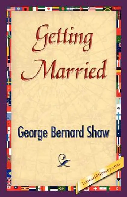 Getting Married by George Bernard Shaw, George Bernard Shaw, 1stworld Library