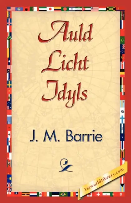 Auld Licht Idyls by James Matthew Barrie, 1stworld Library