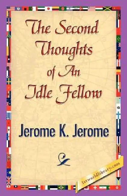 The Second Thoughts of an Idle Fellow by K. Jerome Jerome K. Jerome, Jerome K. Jerome, 1st World Publishing
