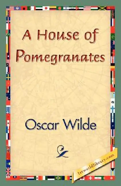 A House of Pomegranates by Oscar Wilde, Oscar Wilde, 1stworld Library