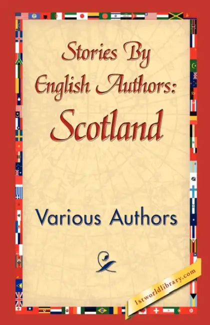 Stories by English Authors: Scotland by Various Authors, Various, 1stworld Library