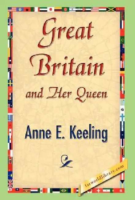 Great Britain and Her Queen by Anne E. Keeling, 1stworld Library