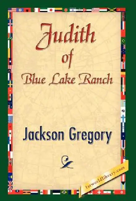 Judith of Blue Lake Ranch by Jackson Gregory, 1stworld Library