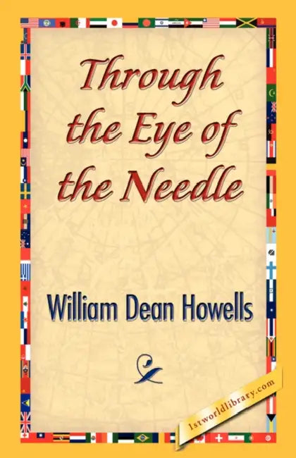 Through the Eye of the Needle by William Dean Howells, 1stworld Library