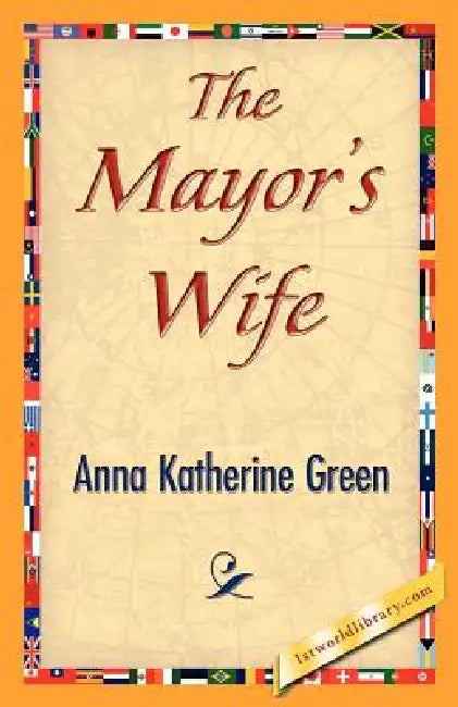 The Mayor's Wife by Anna Katharine Green, 1stworld Library