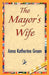 The Mayor's Wife by Anna Katharine Green, 1stworld Library