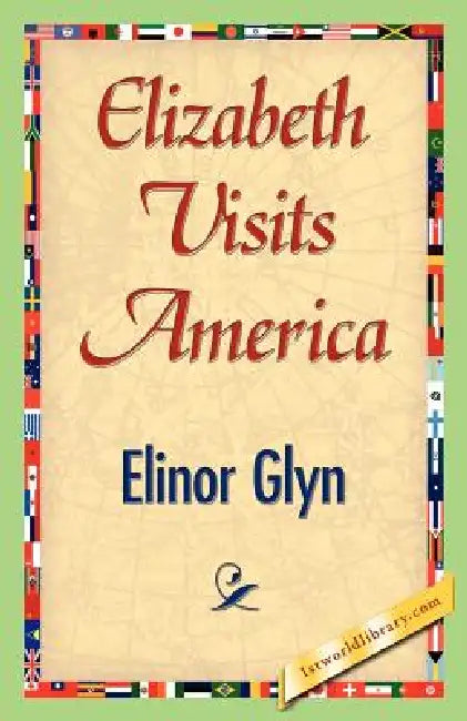 Elizabeth Visits America by Elinor Glyn, 1stworld Library
