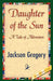 Daughter of the Sun by Jackson Gregory, 1stworld Library