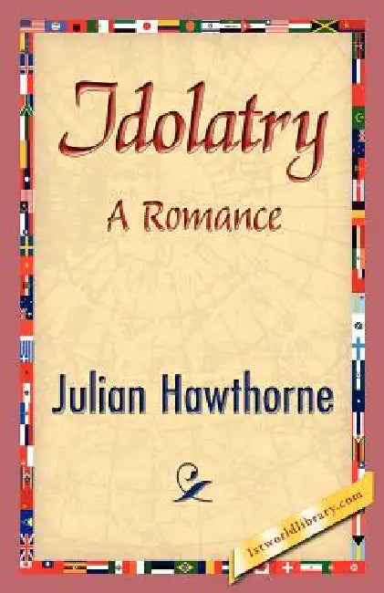 Idolatry by Julian Hawthorne, 1stworld Library
