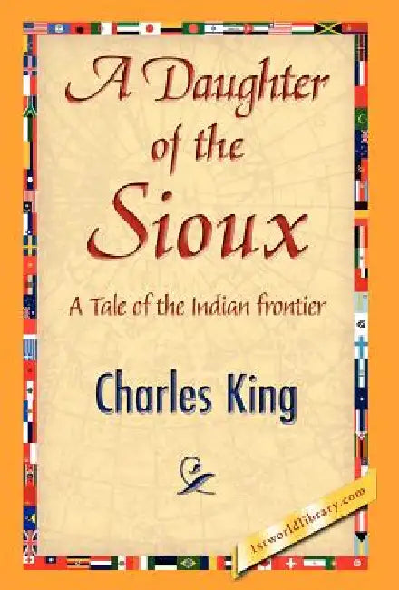 A Daughter of the Sioux by King Charles King, Charles King, 1stworld Library