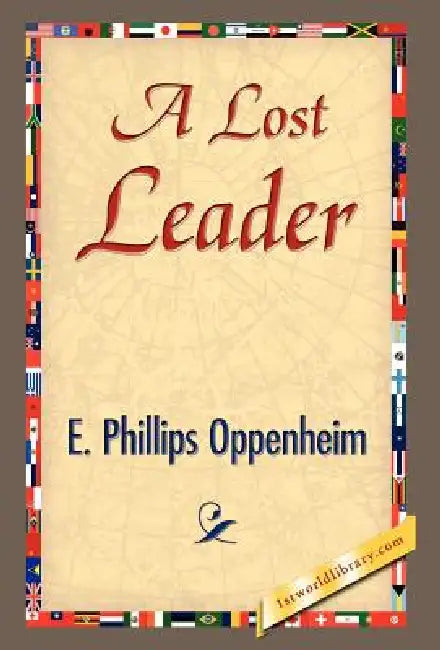 A Lost Leader by Phillips Oppenhei E. Phillips Oppenheim, E. Phillips Oppenheim, 1stworld Library