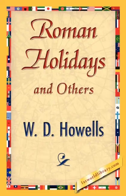 Roman Holidays and Others by Howells W. D. Howells, W. D. Howells, 1stworld Library
