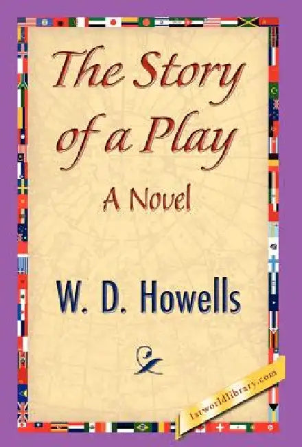The Story of a Play by Howells W. D. Howells, W. D. Howells, 1stworld Library
