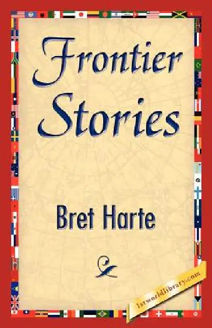 Frontier Stories by Bret Harte, 1stworld Library