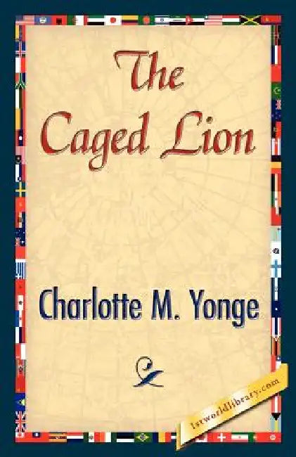 The Caged Lion by M. Yonge Charlotte M. Yonge, Charlotte M. Yonge, 1stworld Library