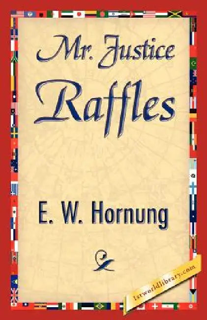 Mr. Justice Raffles by W. Hornung E. W. Hornung, E. W. Hornung, 1stworld Library