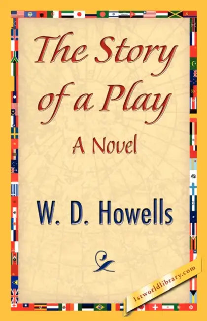 The Story of a Play by Howells W. D. Howells, W. D. Howells, 1stworld Library