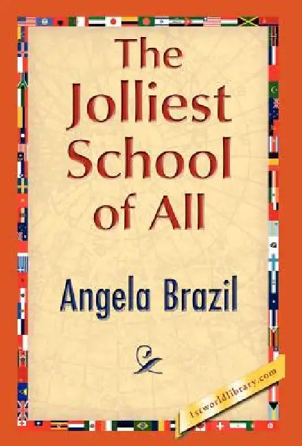 The Jolliest School of All by Angela Brazil, Angela Brazil, 1stworld Library