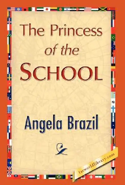 The Princess of the School by Angela Brazil, Angela Brazil, 1stworld Library