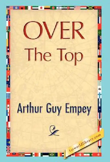 Over the Top by Arthur Guy Empey, Arthur Guy Empey, 1stworld Library