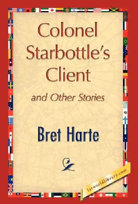 Colonel Starbottle's Client and Other Stories by Bret Harte, 1stworld Library