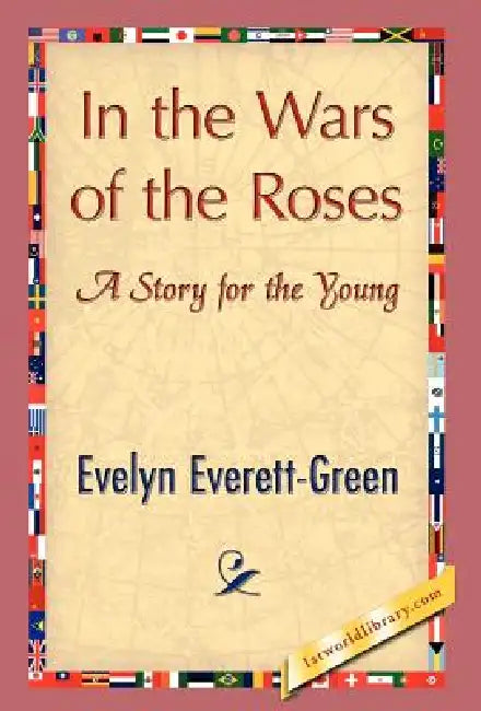 In the Wars of the Roses by Everett-Green Evelyn Everett-Green, Evelyn Everett-Green, 1stworld Library