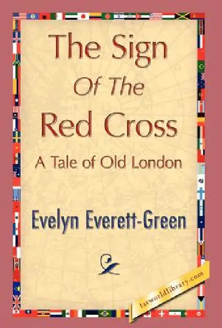 The Sign of the Red Cross by Everett-Green Evelyn Everett-Green, Evelyn Everett-Green, 1stworld Library