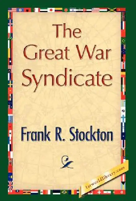 The Great War Syndicate by R. Stockton Frank R. Stockton, Frank R. Stockton, 1stworld Library