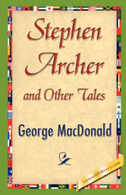 Stephen Archer and Other Tales by George MacDonald, George MacDonald, 1stworld Library