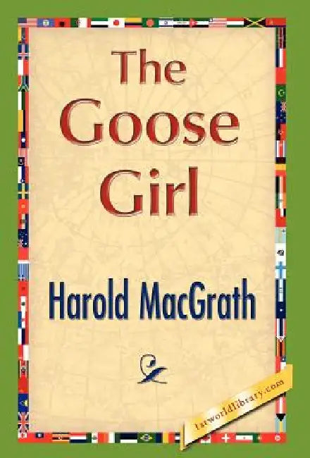 The Goose Girl by Macgrath Harold Macgrath, Harold Macgrath, 1stworld Library