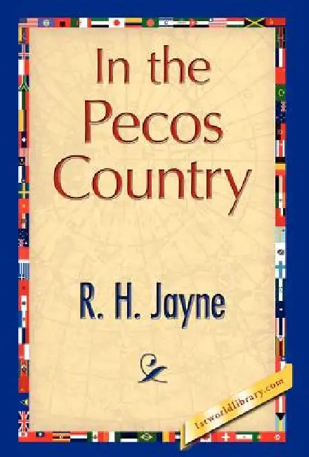 In the Pecos Country by Jayne R. H. Jayne, R. H. Jayne, 1stworld Library