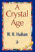 A Crystal Age by H. Hudson W. H. Hudson, W. H. Hudson, 1stworld Library