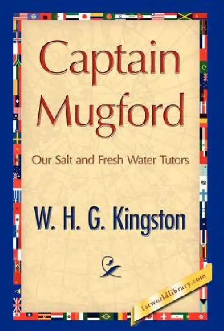 Captain Mugford by H. G. Kingston W. H. G. Kingston, W. H. G. Kingston, 1stworld Library