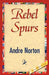 Rebel Spurs by Andre Norton, Andre Norton, 1stworld Library