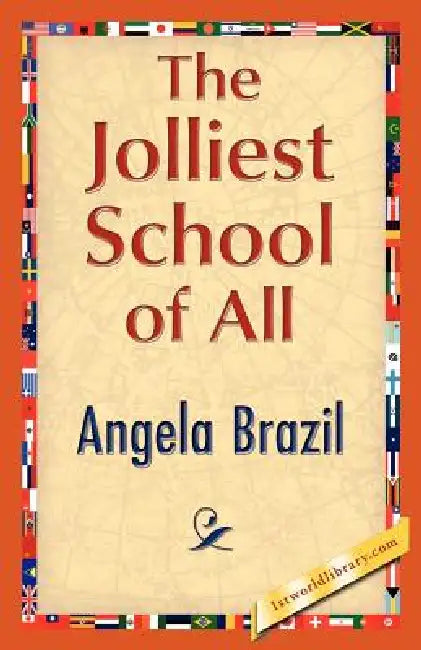 The Jolliest School of All by Angela Brazil, Angela Brazil, 1stworld Library