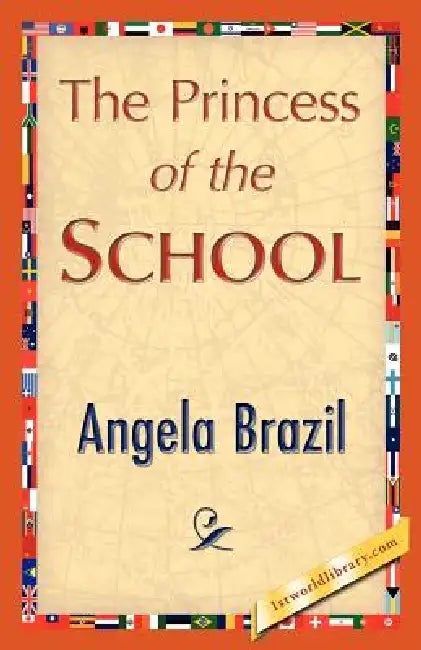 The Princess of the School by Angela Brazil, Angela Brazil, 1stworld Library
